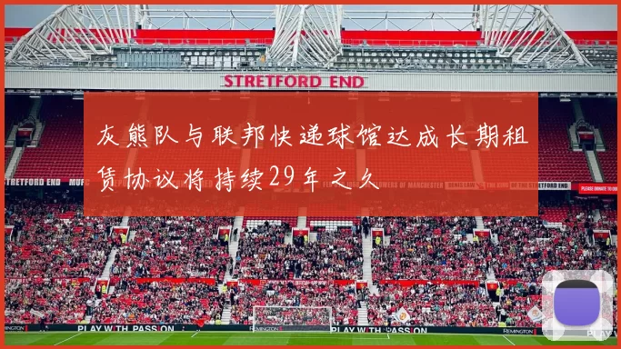 灰熊队与联邦快递球馆达成长期租赁协议将持续29年之久