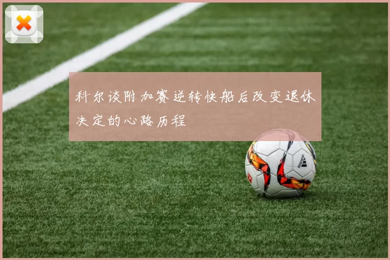 科尔谈附加赛逆转快船后改变退休决定的心路历程